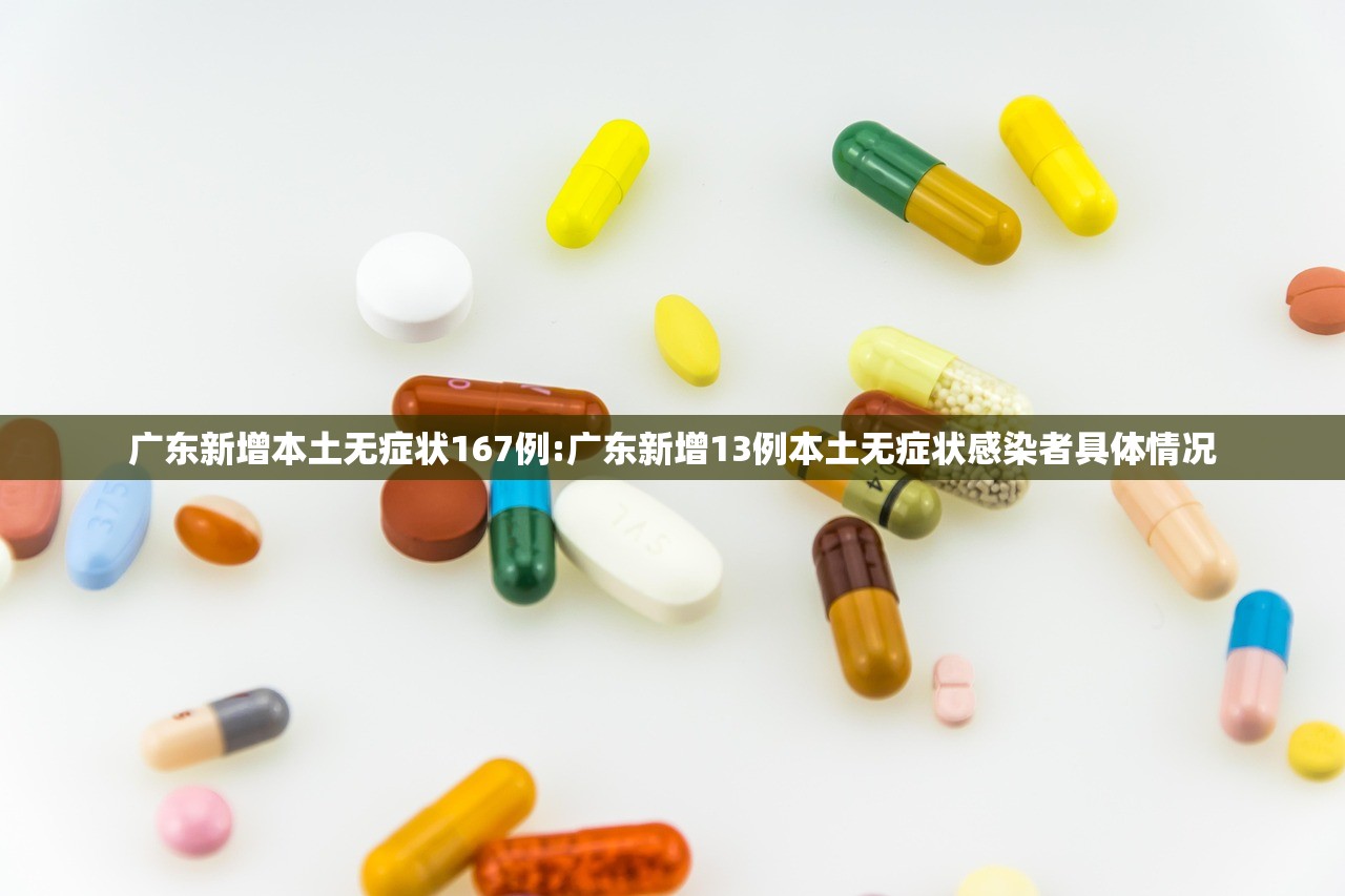 广东新增本土无症状167例:广东新增13例本土无症状感染者具体情况