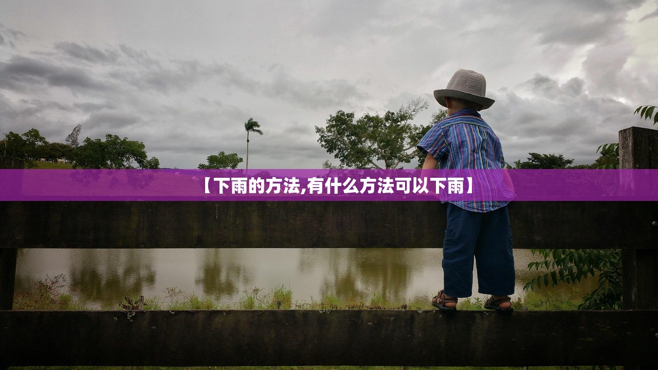 【下雨的方法,有什么方法可以下雨】 【下雨的方法,有什么方法可以下雨】