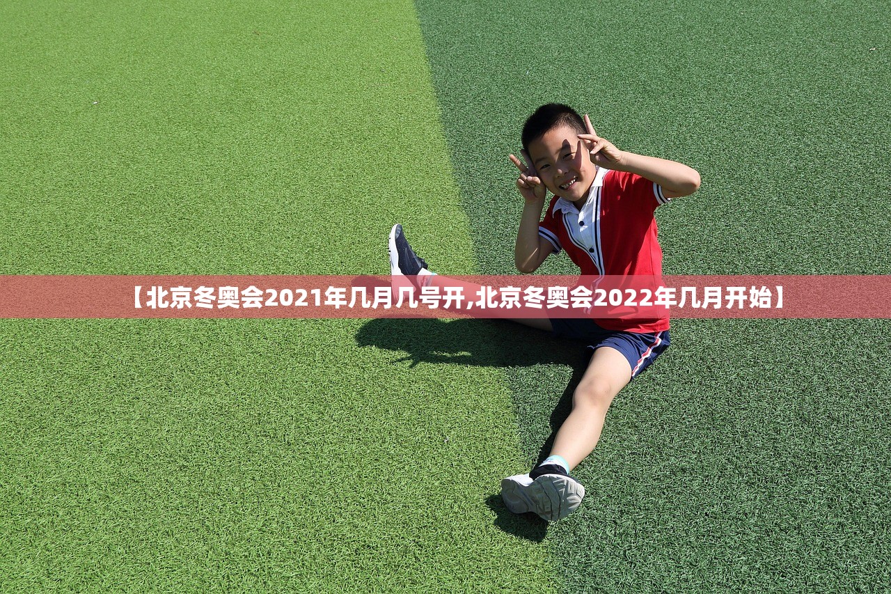【北京冬奥会2021年几月几号开,北京冬奥会2022年几月开始】