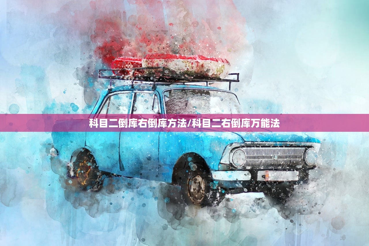 科目二倒库右倒库方法/科目二右倒库万能法