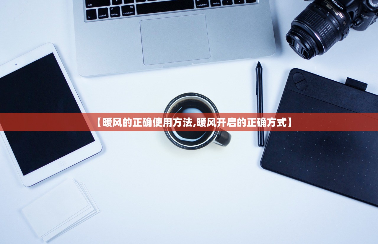 【暖风的正确使用方法,暖风开启的正确方式】