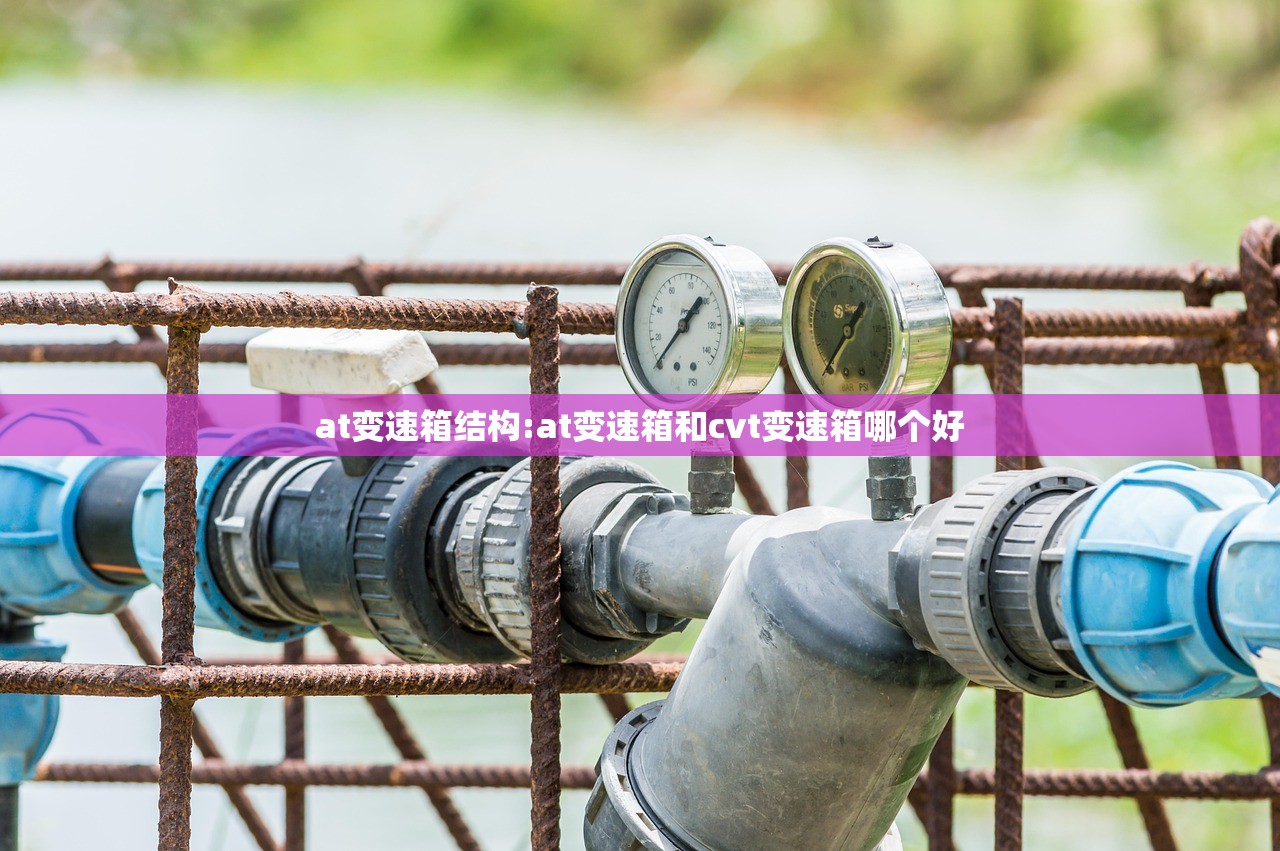 at变速箱结构:at变速箱和cvt变速箱哪个好