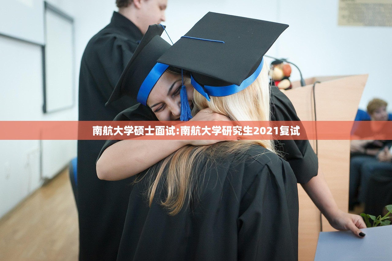南航大学硕士面试:南航大学研究生2021复试
