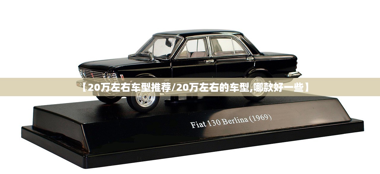 【20万左右车型推荐/20万左右的车型,哪款好一些】