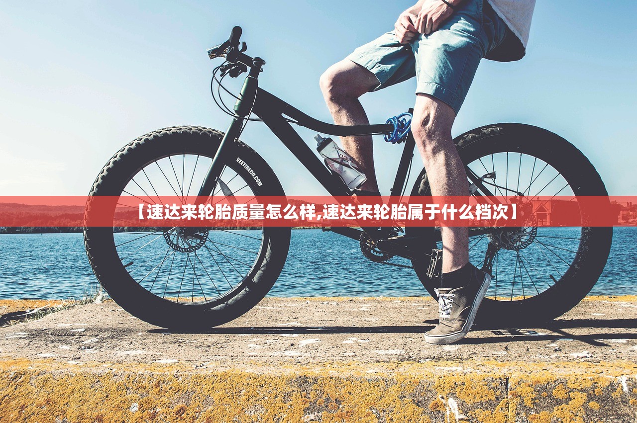 【速达来轮胎质量怎么样,速达来轮胎属于什么档次】