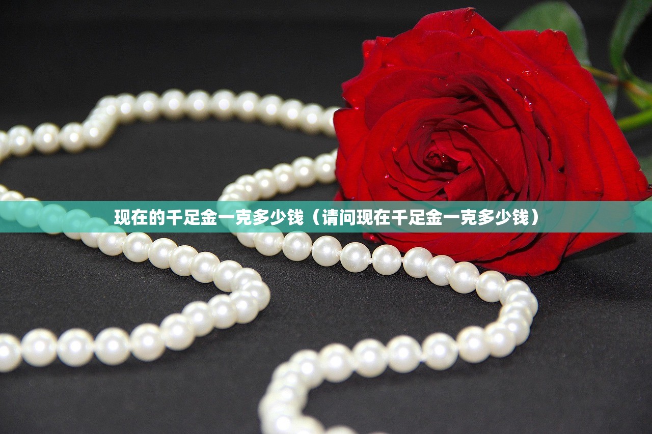 现在的千足金一克多少钱（请问现在千足金一克多少钱）