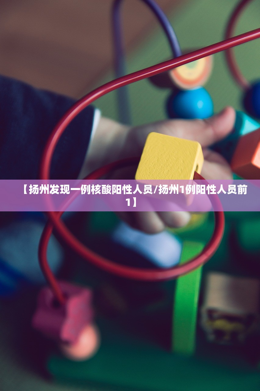 【扬州发现一例核酸阳性人员/扬州1例阳性人员前1】