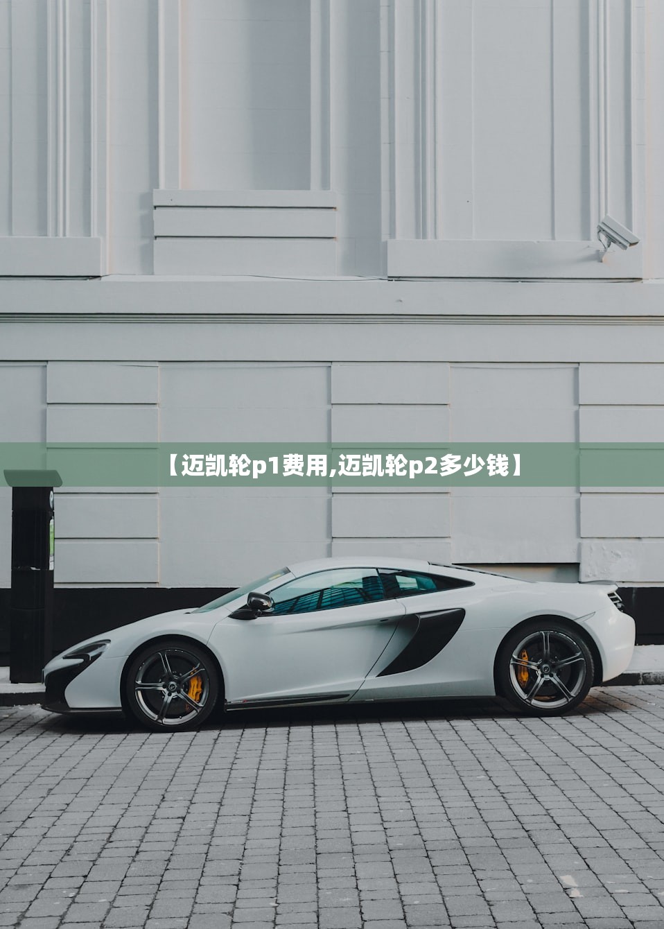 【迈凯轮p1费用,迈凯轮p2多少钱】 【迈凯轮p1费用,迈凯轮p2多少钱】
