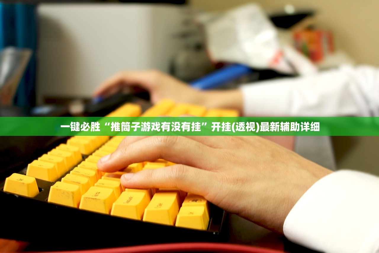 一键必胜“推筒子游戏有没有挂”开挂(透视)最新辅助详细