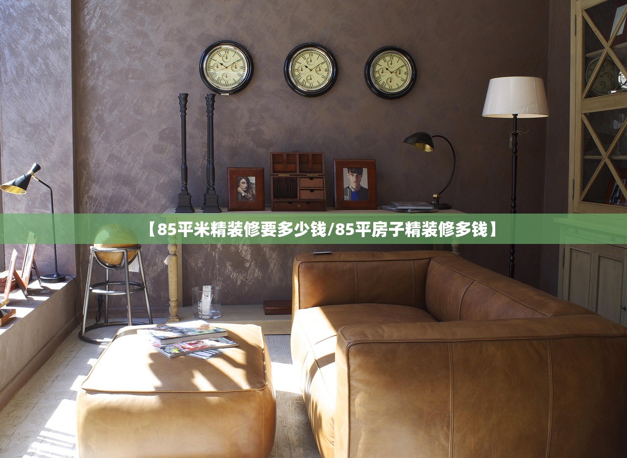 【85平米精装修要多少钱/85平房子精装修多钱】