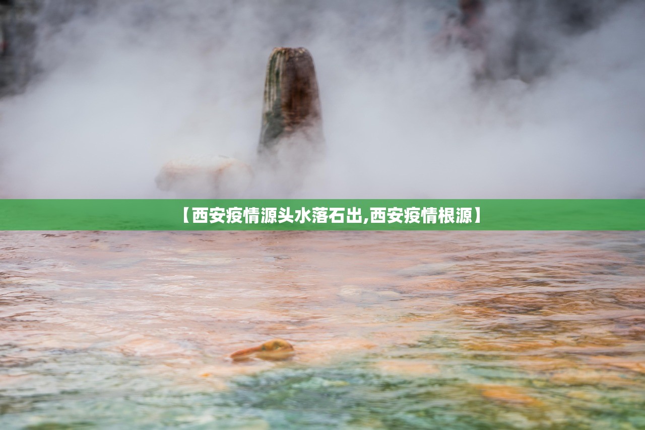 【西安疫情源头水落石出,西安疫情根源】 【西安疫情源头水落石出,西安疫情根源】