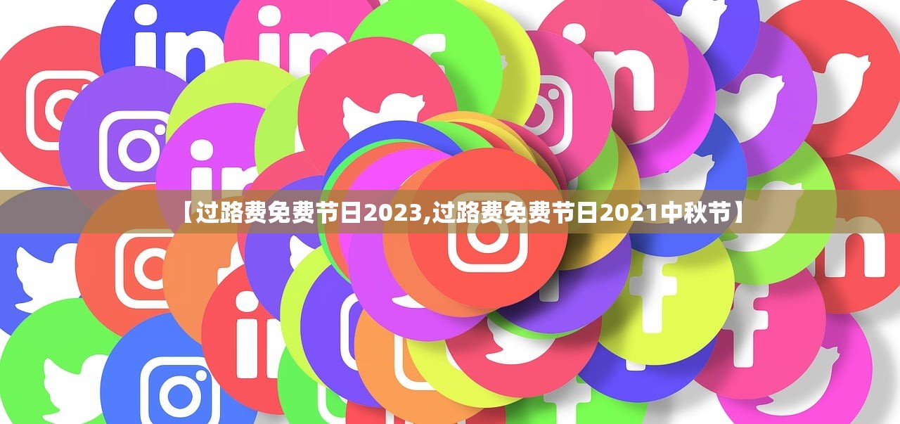 【过路费免费节日2023,过路费免费节日2021中秋节】