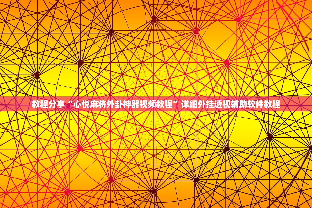 教程分享“心悦麻将外卦神器视频教程	”详细外挂透视辅助软件教程