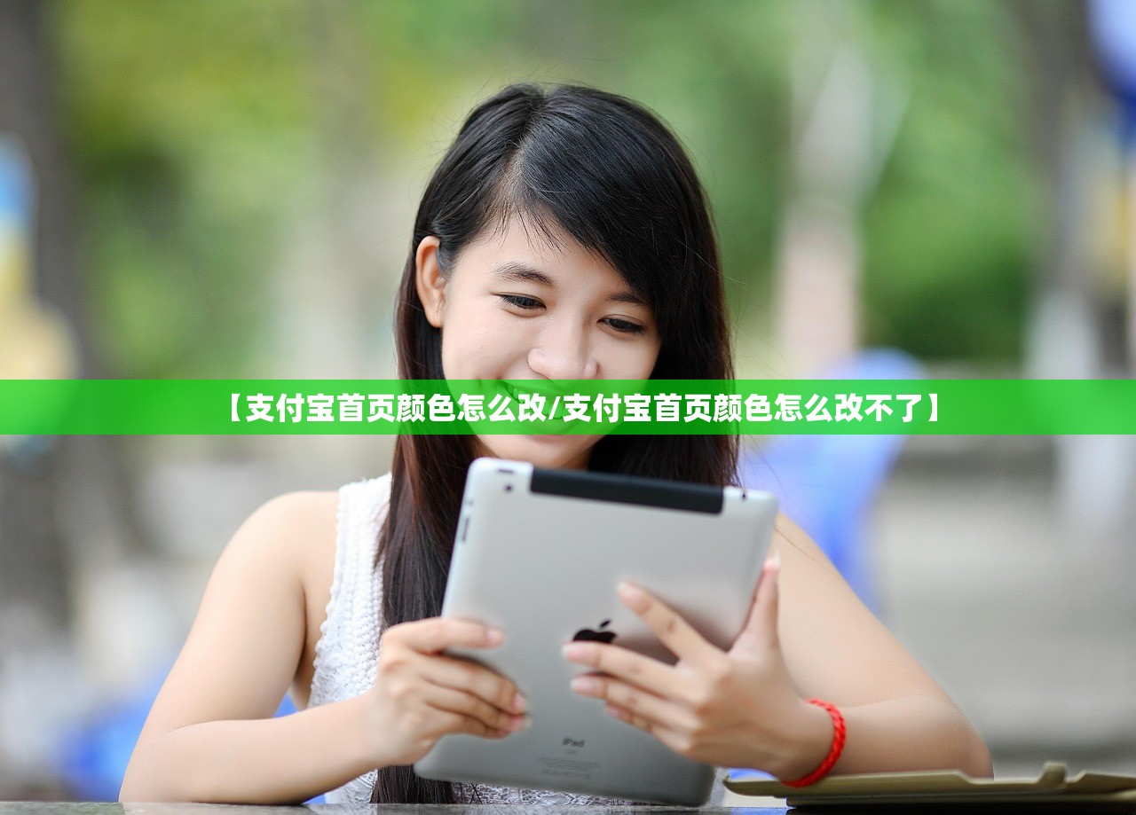 【支付宝首页颜色怎么改/支付宝首页颜色怎么改不了】