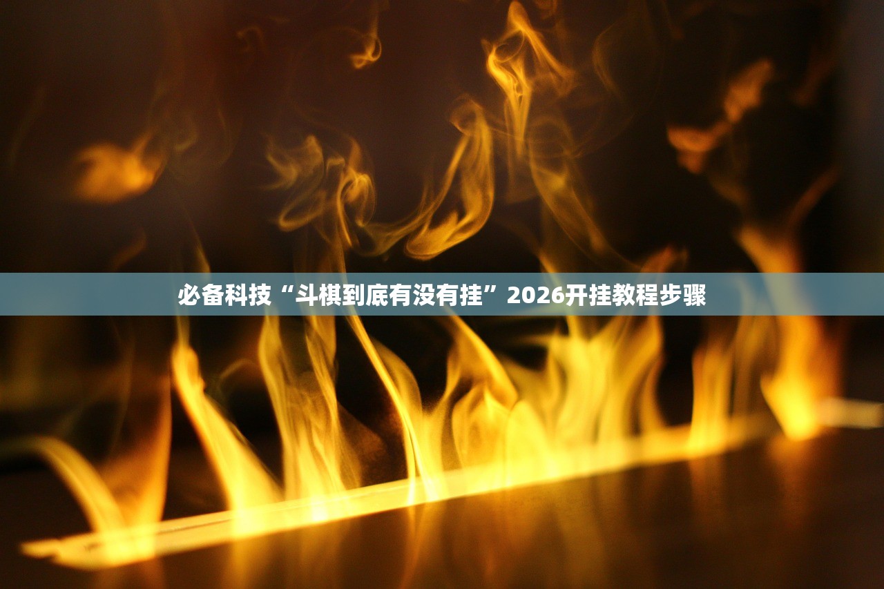 必备科技“斗棋到底有没有挂	”2026开挂教程步骤