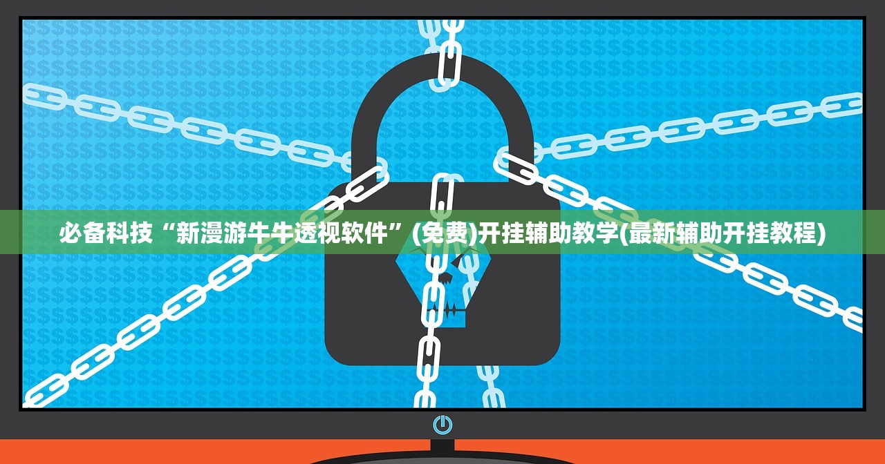 必备科技“新漫游牛牛透视软件”(免费)开挂辅助教学(最新辅助开挂教程)
