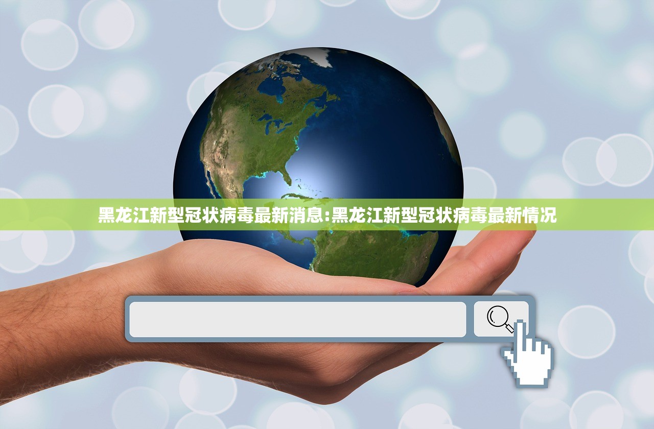黑龙江新型冠状病毒最新消息:黑龙江新型冠状病毒最新情况