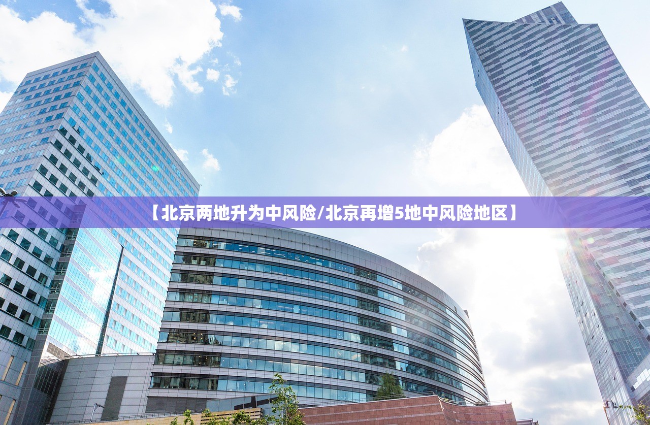 【北京两地升为中风险/北京再增5地中风险地区】