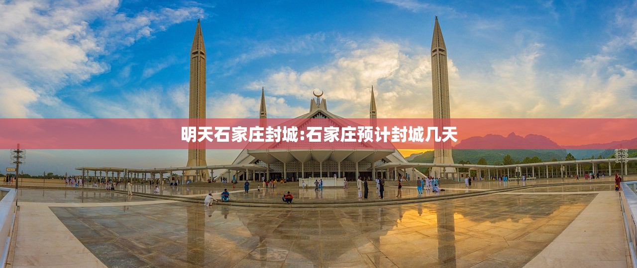 明天石家庄封城:石家庄预计封城几天