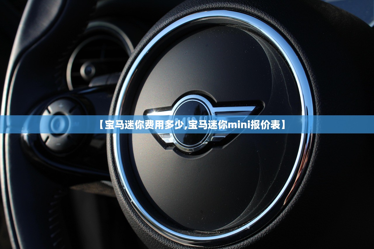 【宝马迷你费用多少,宝马迷你mini报价表】 【宝马迷你费用多少,宝马迷你mini报价表】