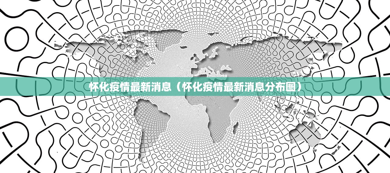 怀化疫情最新消息（怀化疫情最新消息分布图）