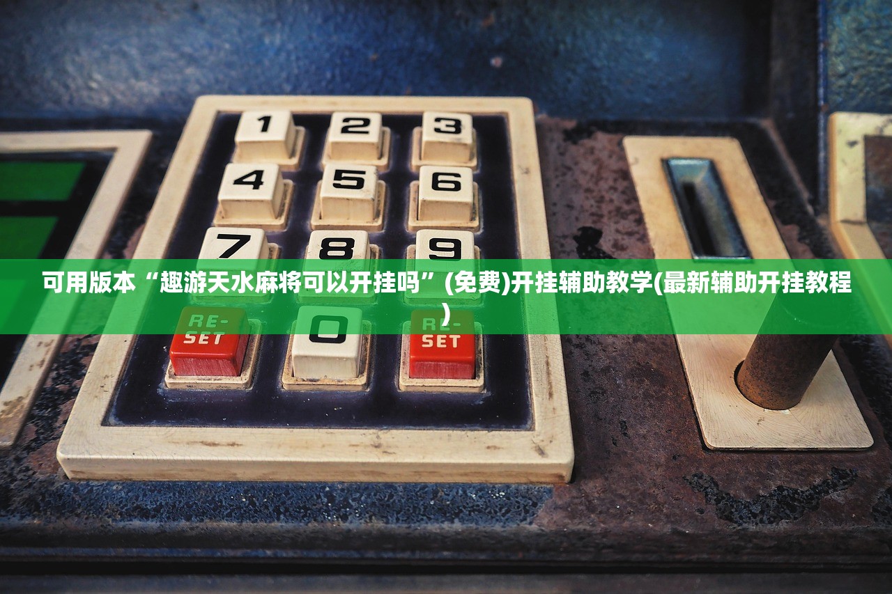可用版本“趣游天水麻将可以开挂吗	”(免费)开挂辅助教学(最新辅助开挂教程)