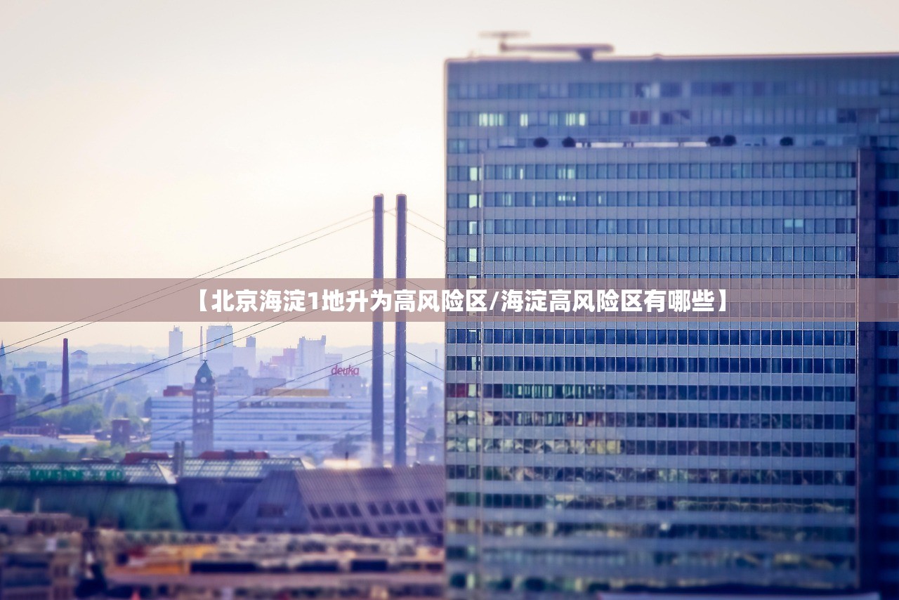 【北京海淀1地升为高风险区/海淀高风险区有哪些】