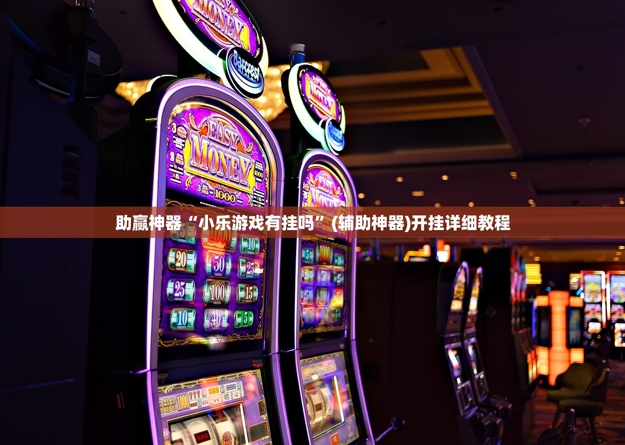 助赢神器“小乐游戏有挂吗	”(辅助神器)开挂详细教程