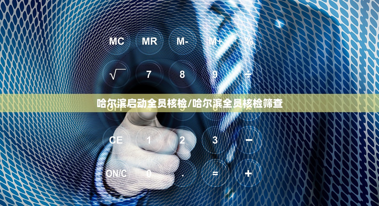 哈尔滨启动全员核检/哈尔滨全员核检筛查 哈尔滨启动全员核检/哈尔滨全员核检筛查