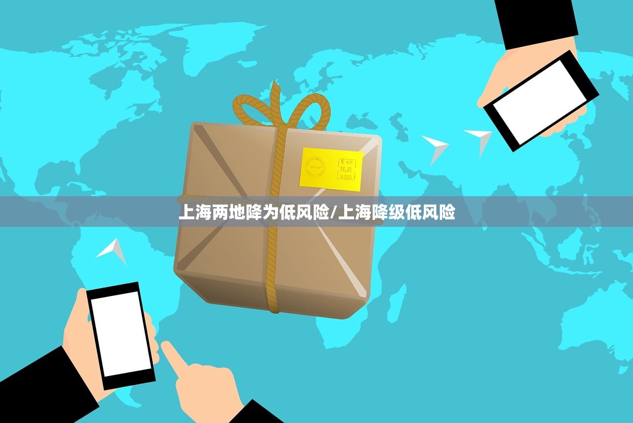 上海两地降为低风险/上海降级低风险 上海两地降为低风险/上海降级低风险