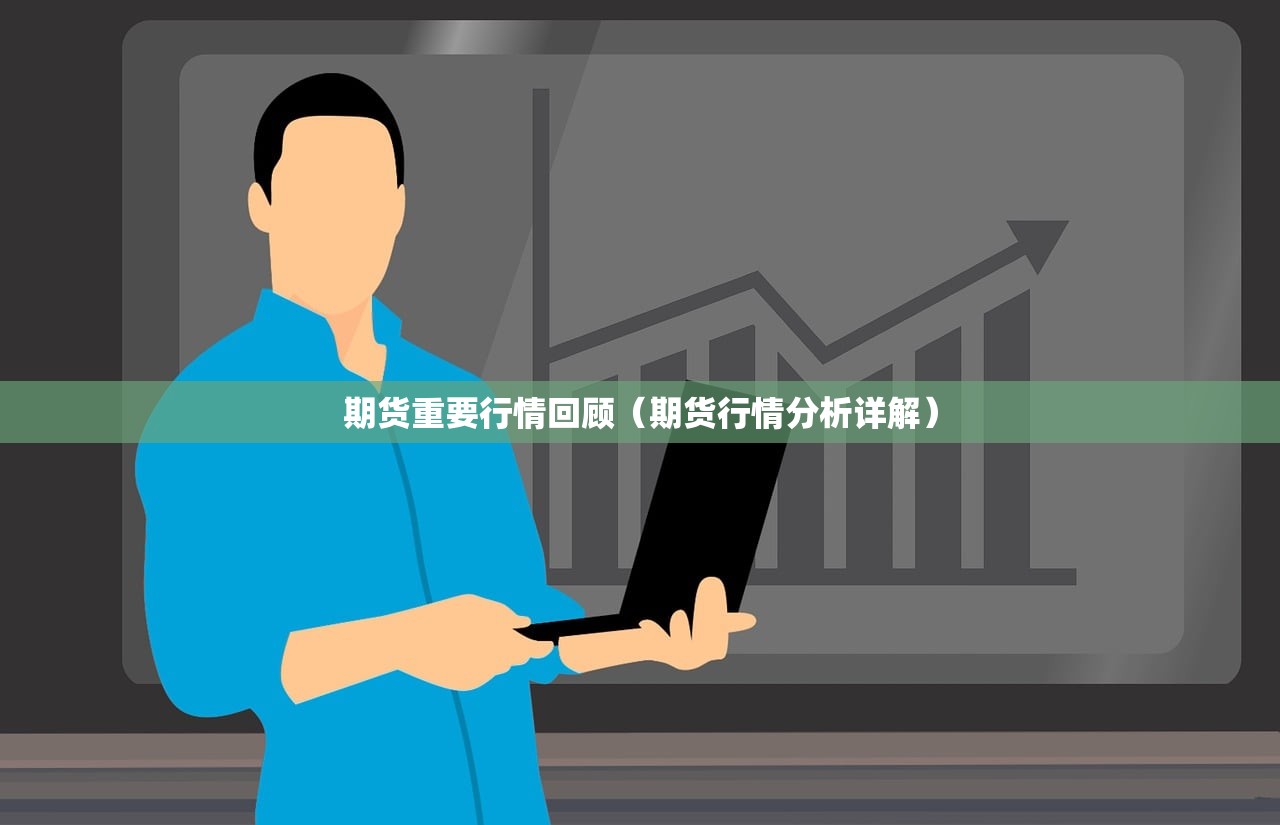 期货重要行情回顾(期货行情分析详解) 期货重要行情回顾(期货行情分析详解)