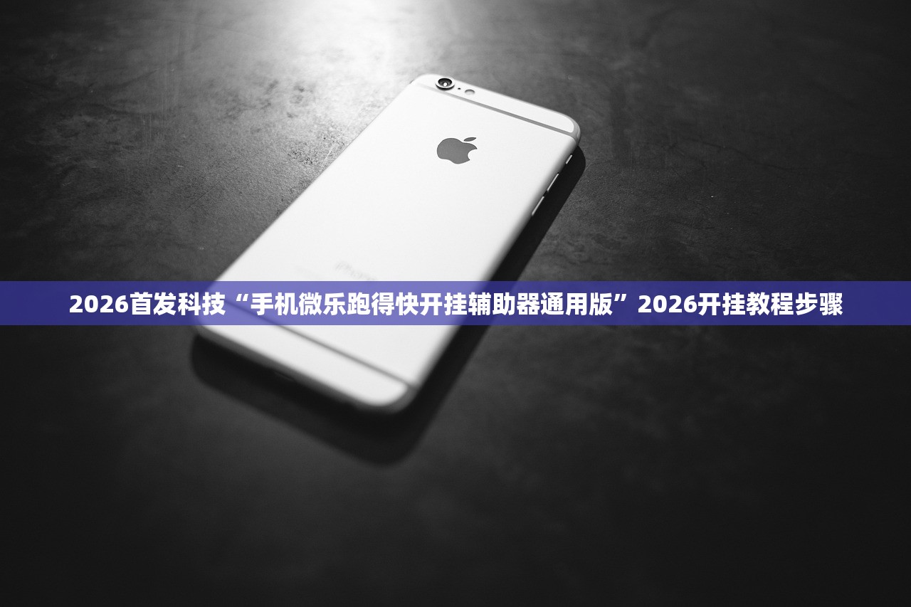 2026首发科技“手机微乐跑得快开挂辅助器通用版”2026开挂教程步骤