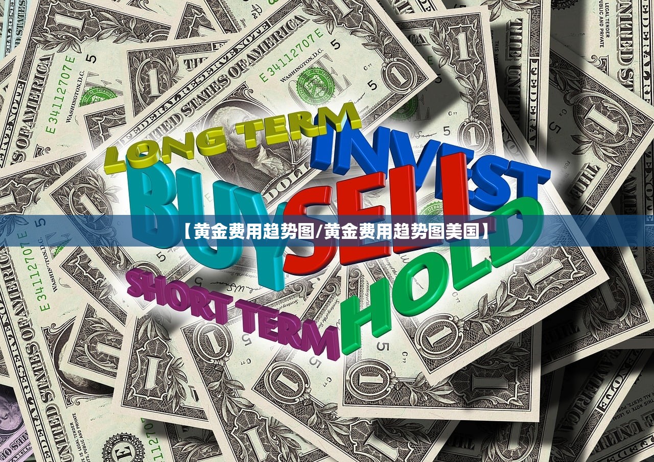 【黄金费用趋势图/黄金费用趋势图美国】
