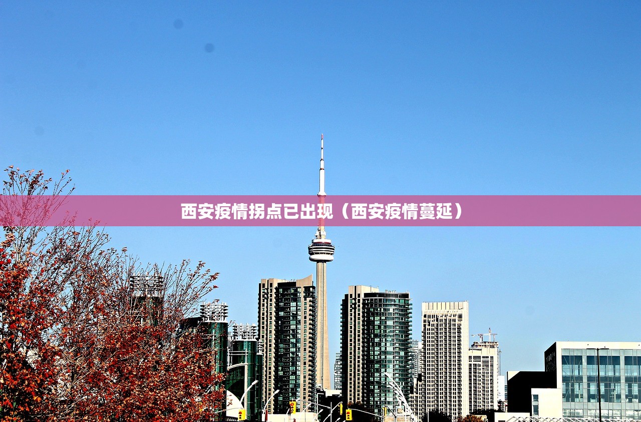 西安疫情拐点已出现(西安疫情蔓延) 西安疫情拐点已出现(西安疫情蔓延)