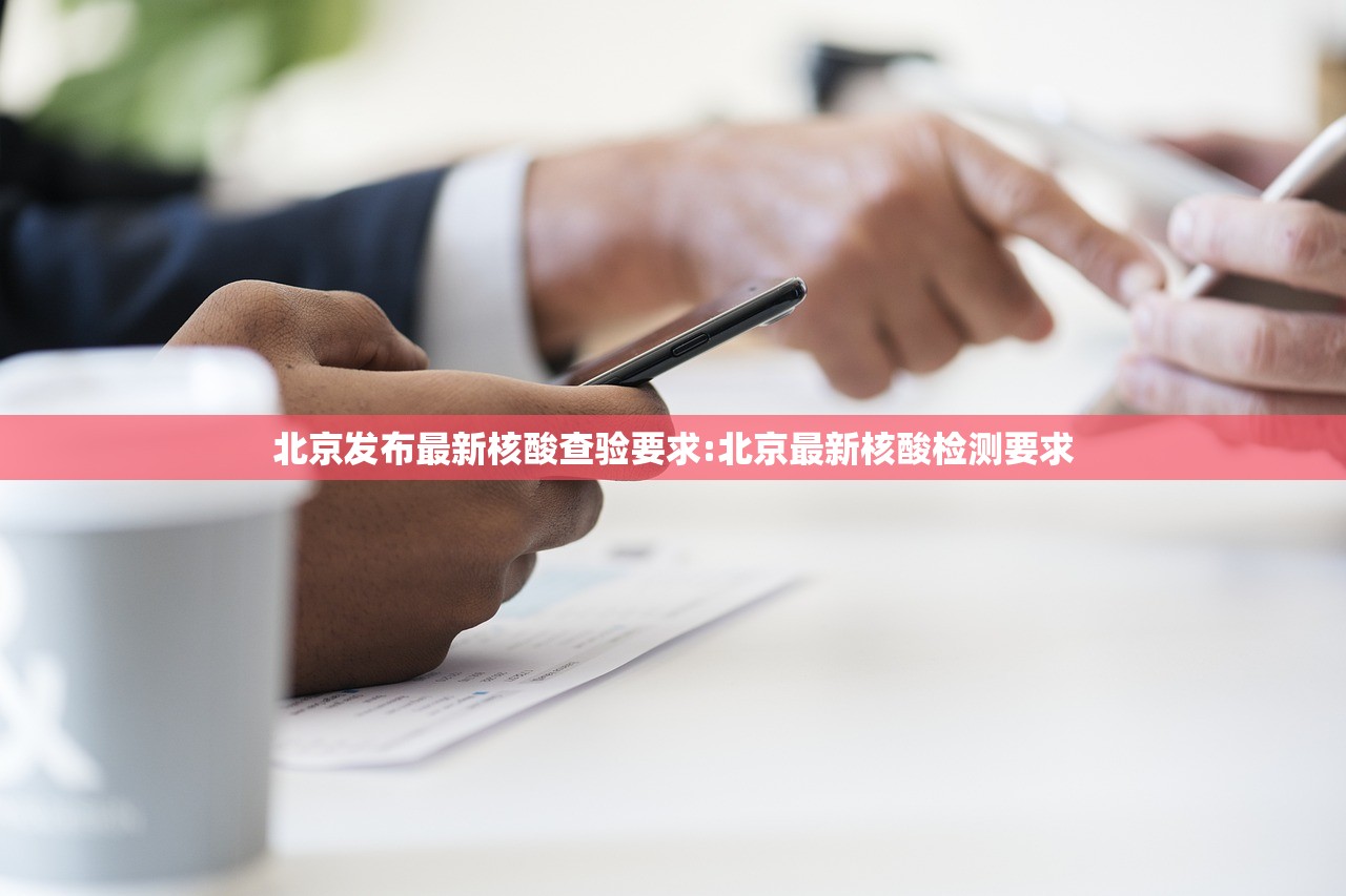 北京发布最新核酸查验要求:北京最新核酸检测要求