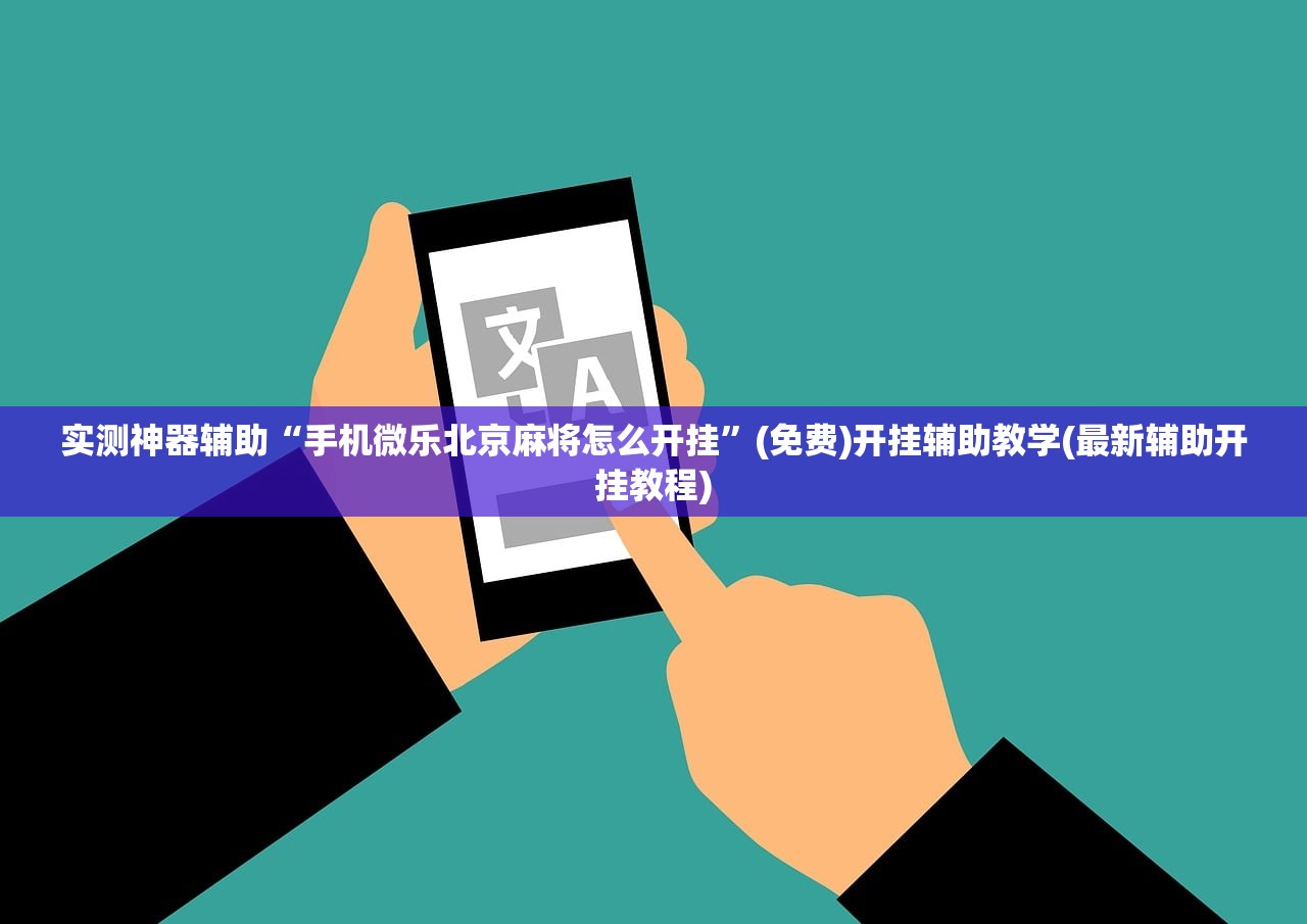 实测神器辅助“手机微乐北京麻将怎么开挂”(免费)开挂辅助教学(最新辅助开挂教程)