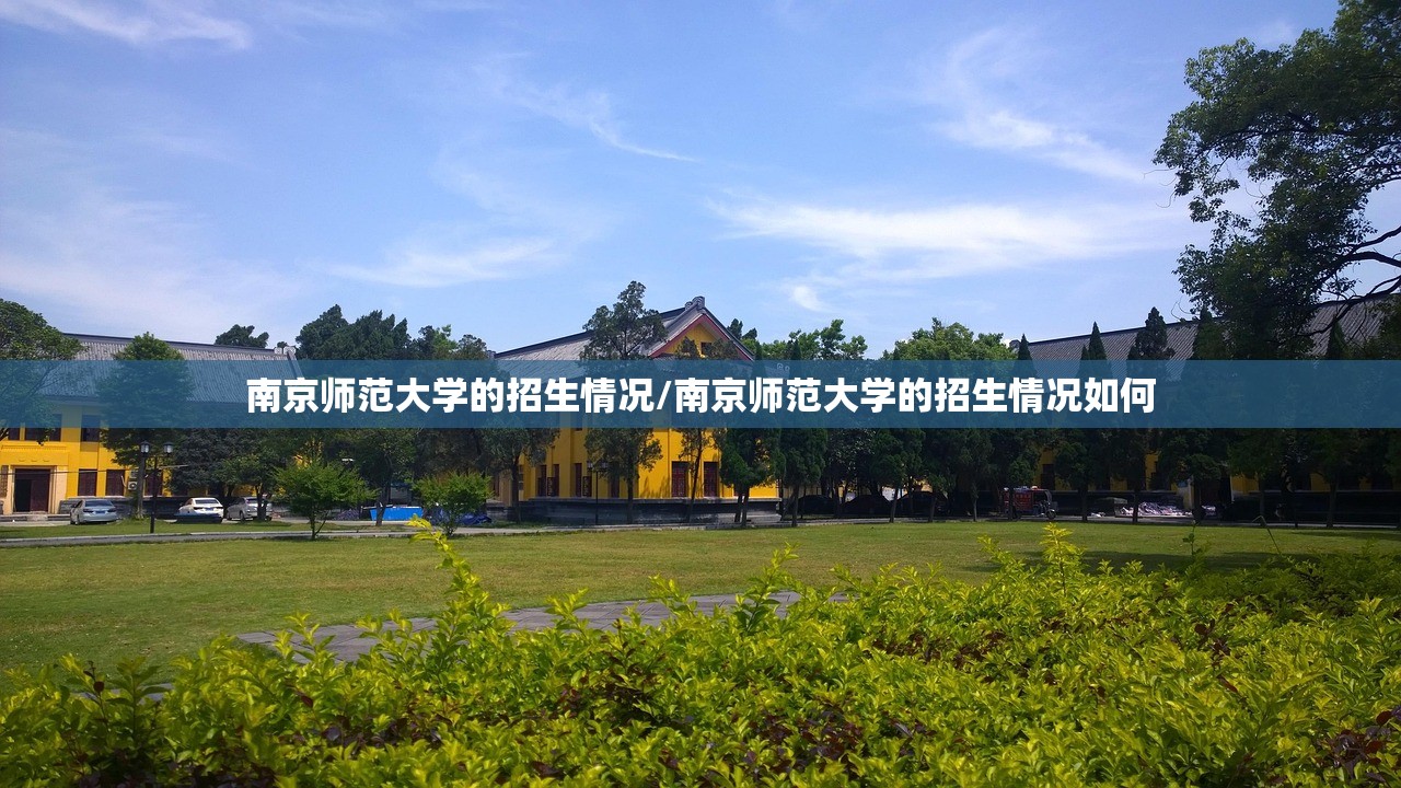 南京师范大学的招生情况/南京师范大学的招生情况如何