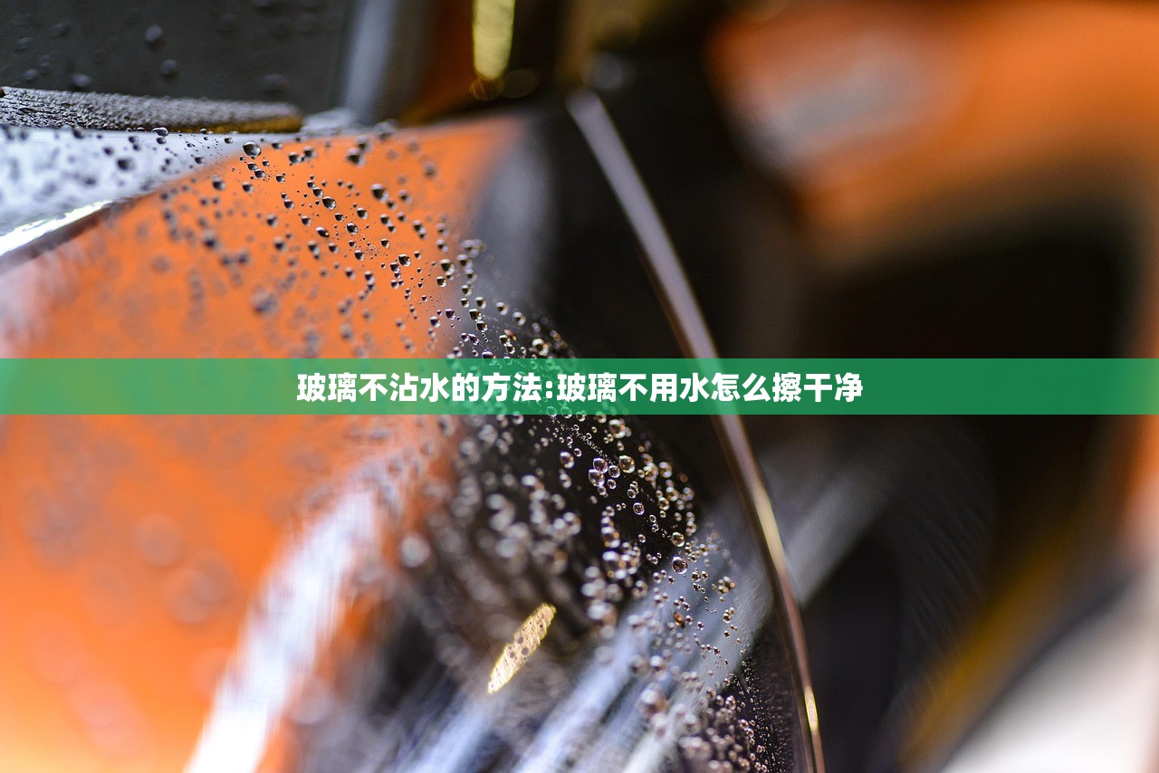 玻璃不沾水的方法:玻璃不用水怎么擦干净