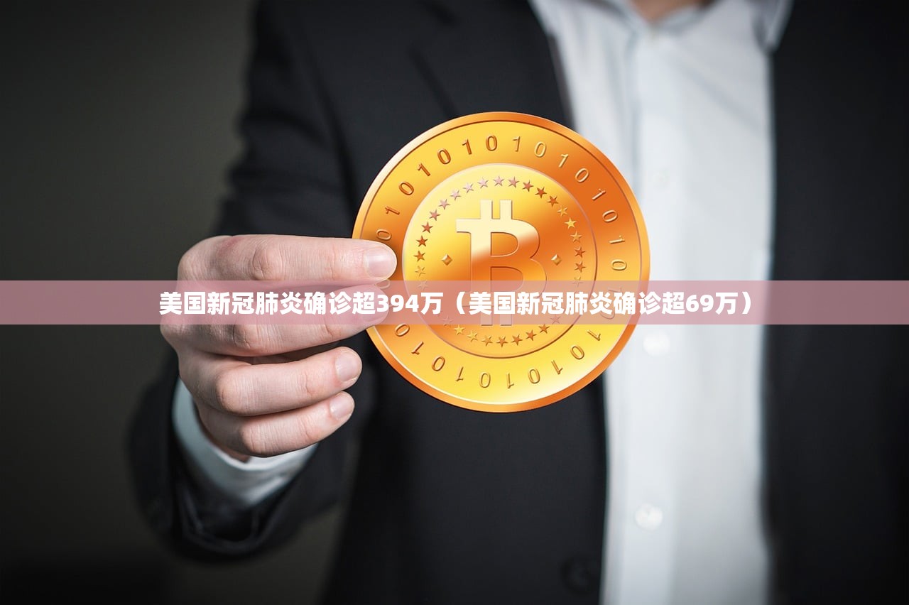 美国新冠肺炎确诊超394万(美国新冠肺炎确诊超69万) 美国新冠肺炎确诊超394万(美国新冠肺炎确诊超69万)
