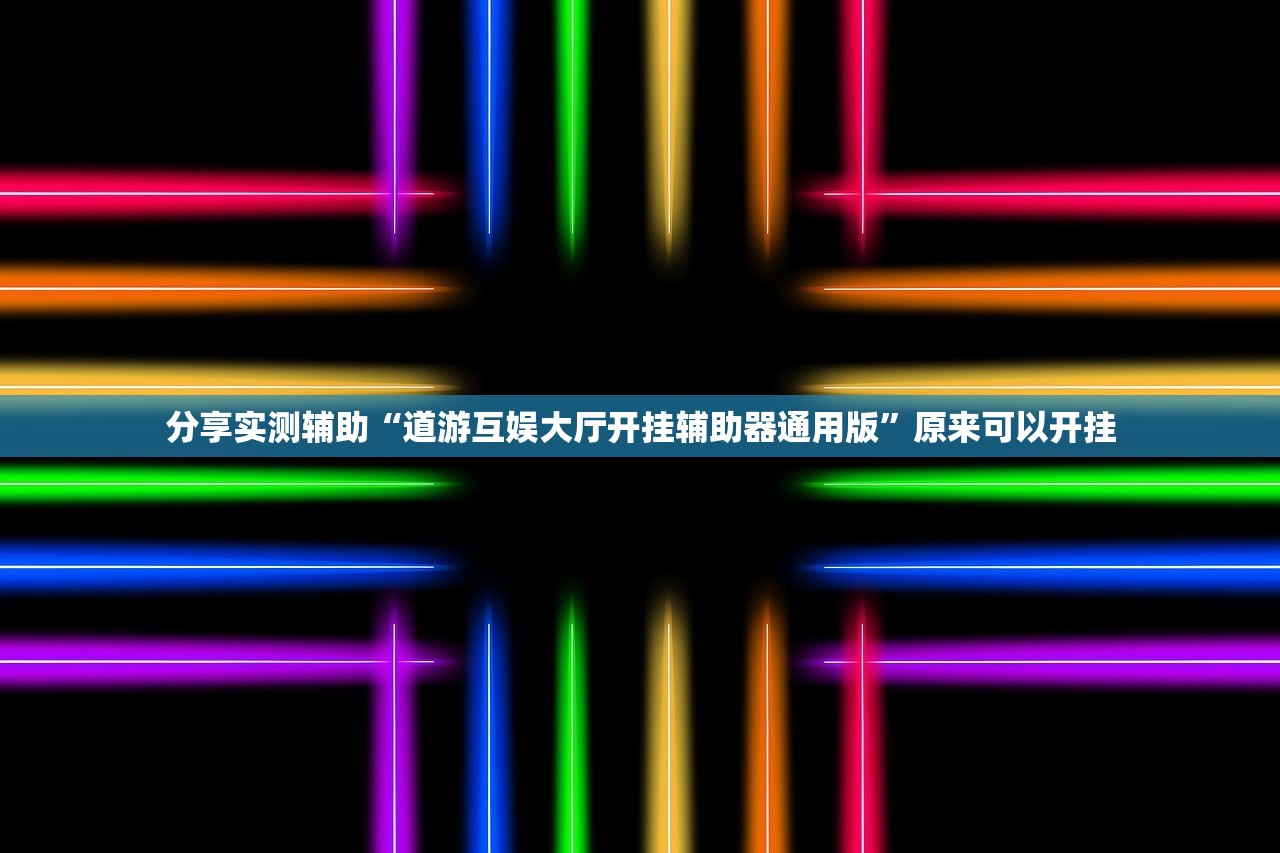 分享实测辅助“道游互娱大厅开挂辅助器通用版	”原来可以开挂