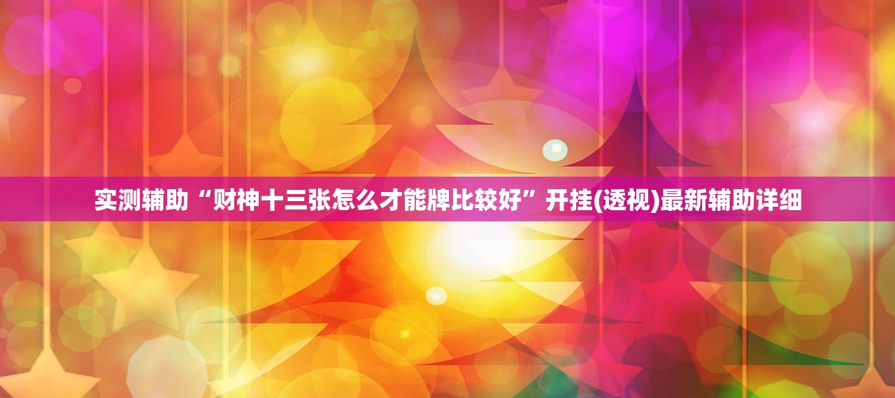 实测辅助“财神十三张怎么才能牌比较好	”开挂(透视)最新辅助详细