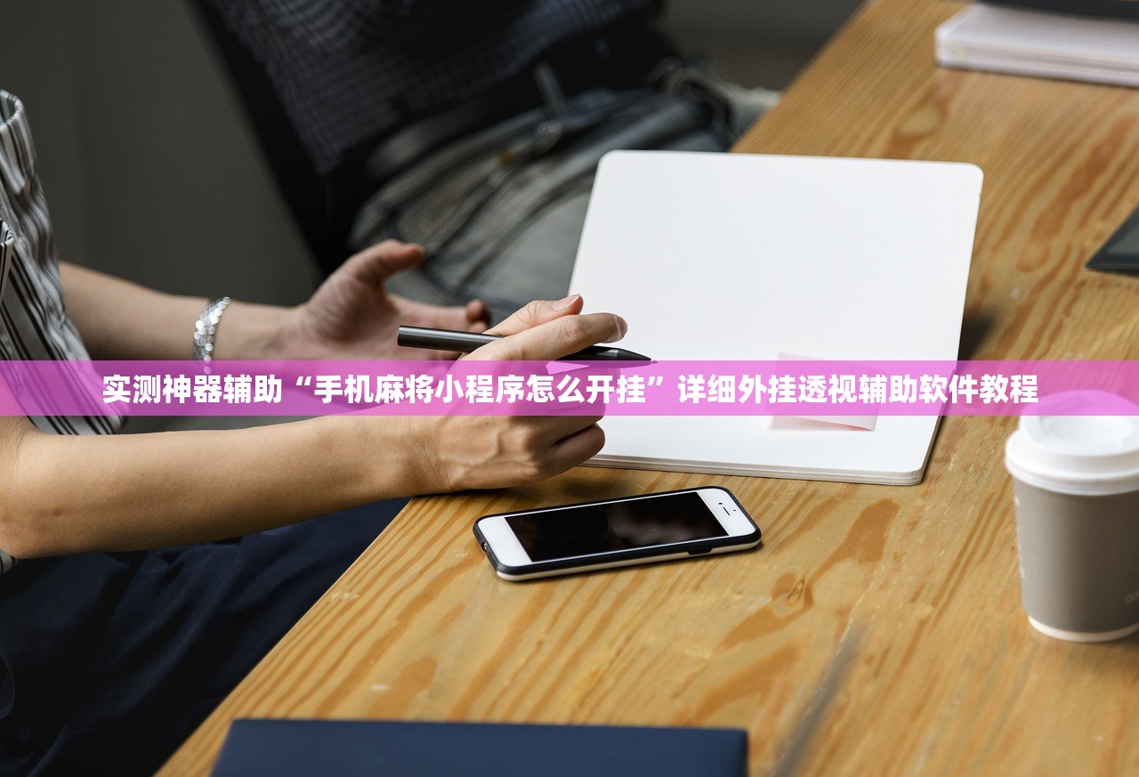 实测神器辅助“手机麻将小程序怎么开挂”详细外挂透视辅助软件教程