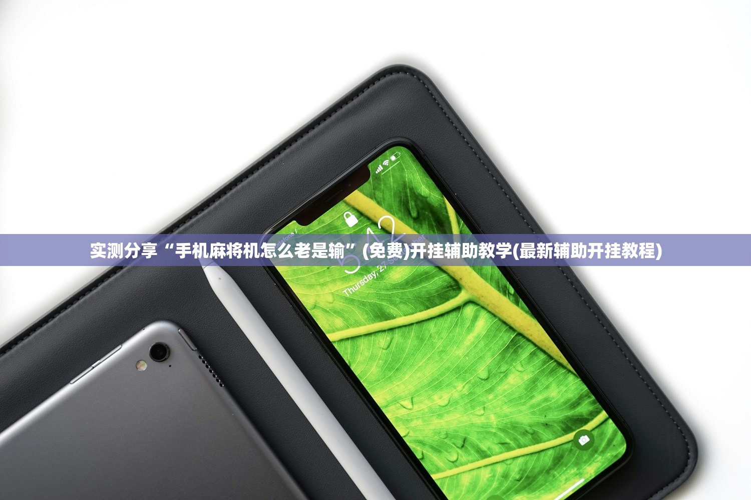 实测分享“手机麻将机怎么老是输	”(免费)开挂辅助教学(最新辅助开挂教程)