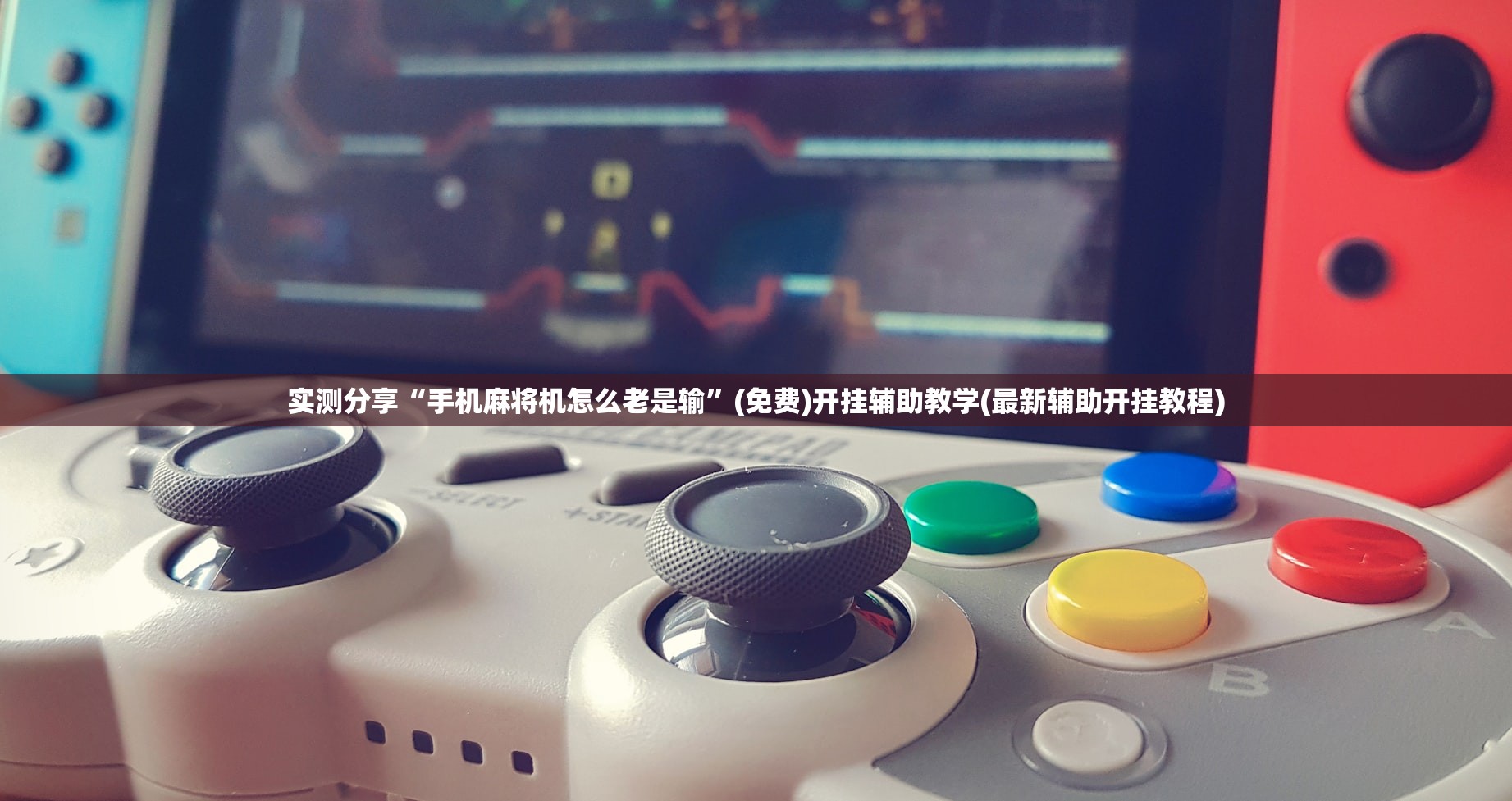 实测分享“手机麻将机怎么老是输	”(免费)开挂辅助教学(最新辅助开挂教程)