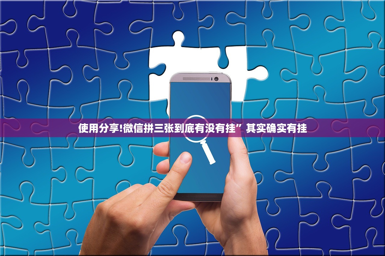使用分享!微信拼三张到底有没有挂”其实确实有挂