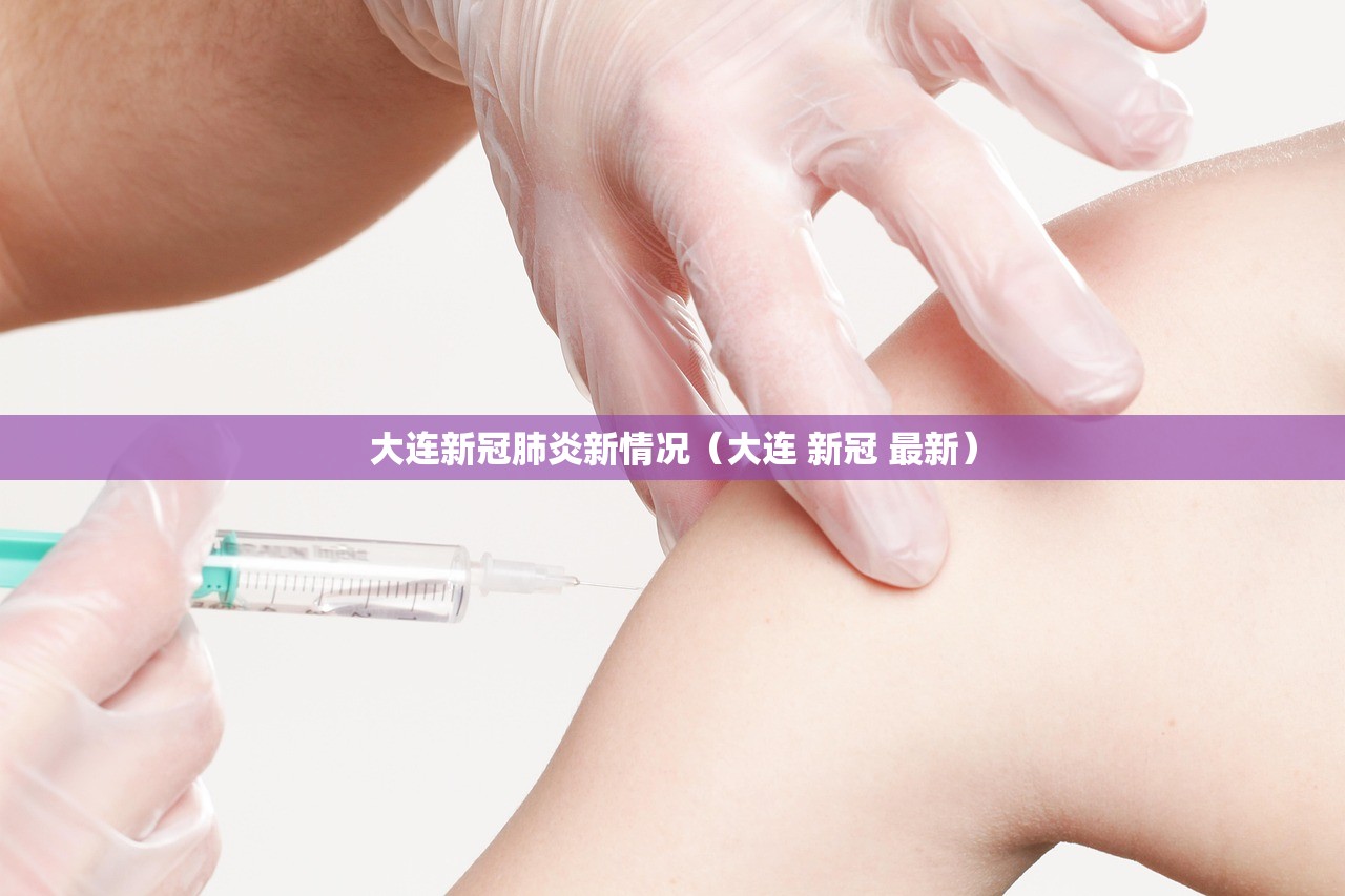大连新冠肺炎新情况(大连 新冠 最新) 大连新冠肺炎新情况(大连 新冠 最新)