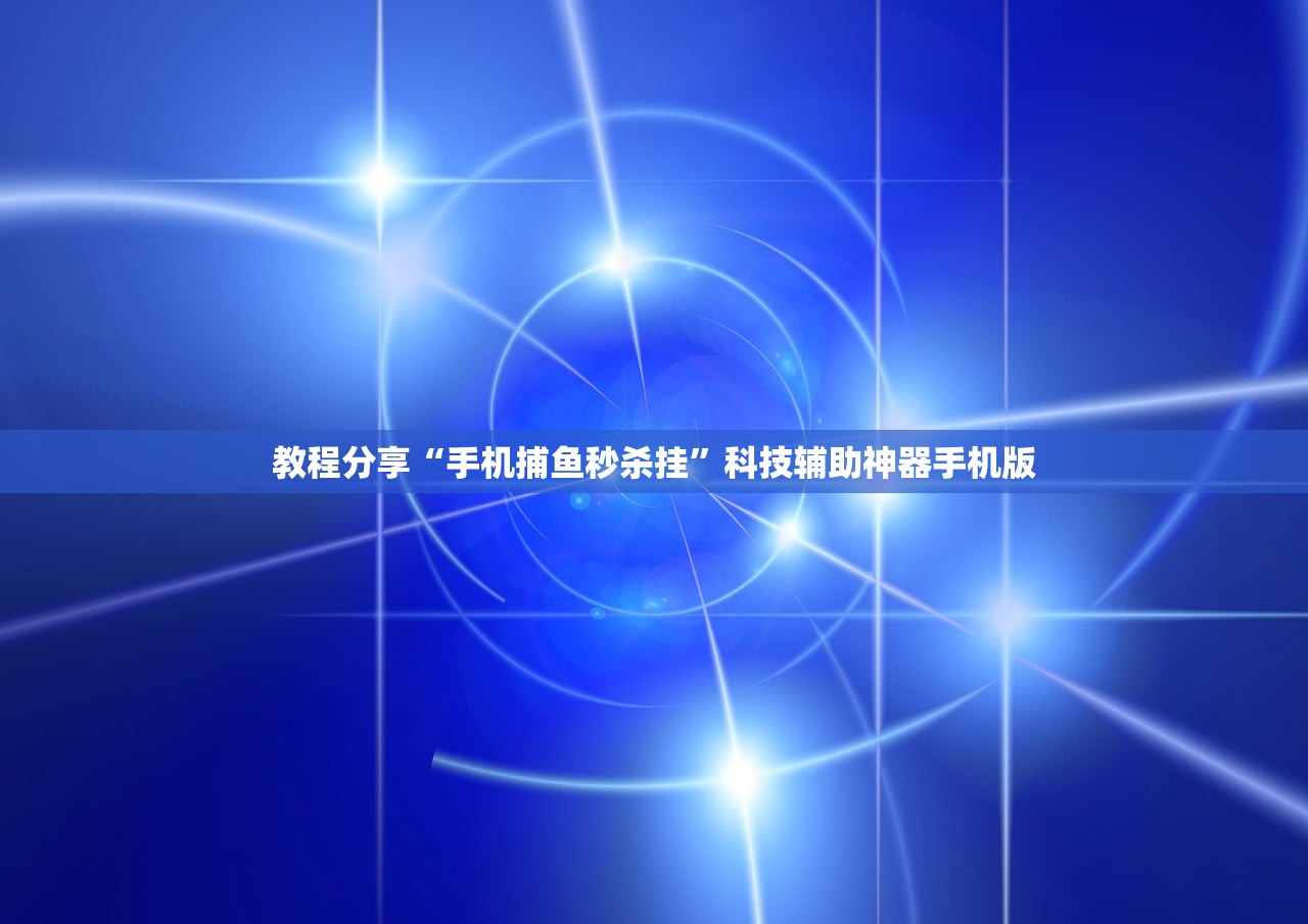 教程分享“手机捕鱼秒杀挂”科技辅助神器手机版
