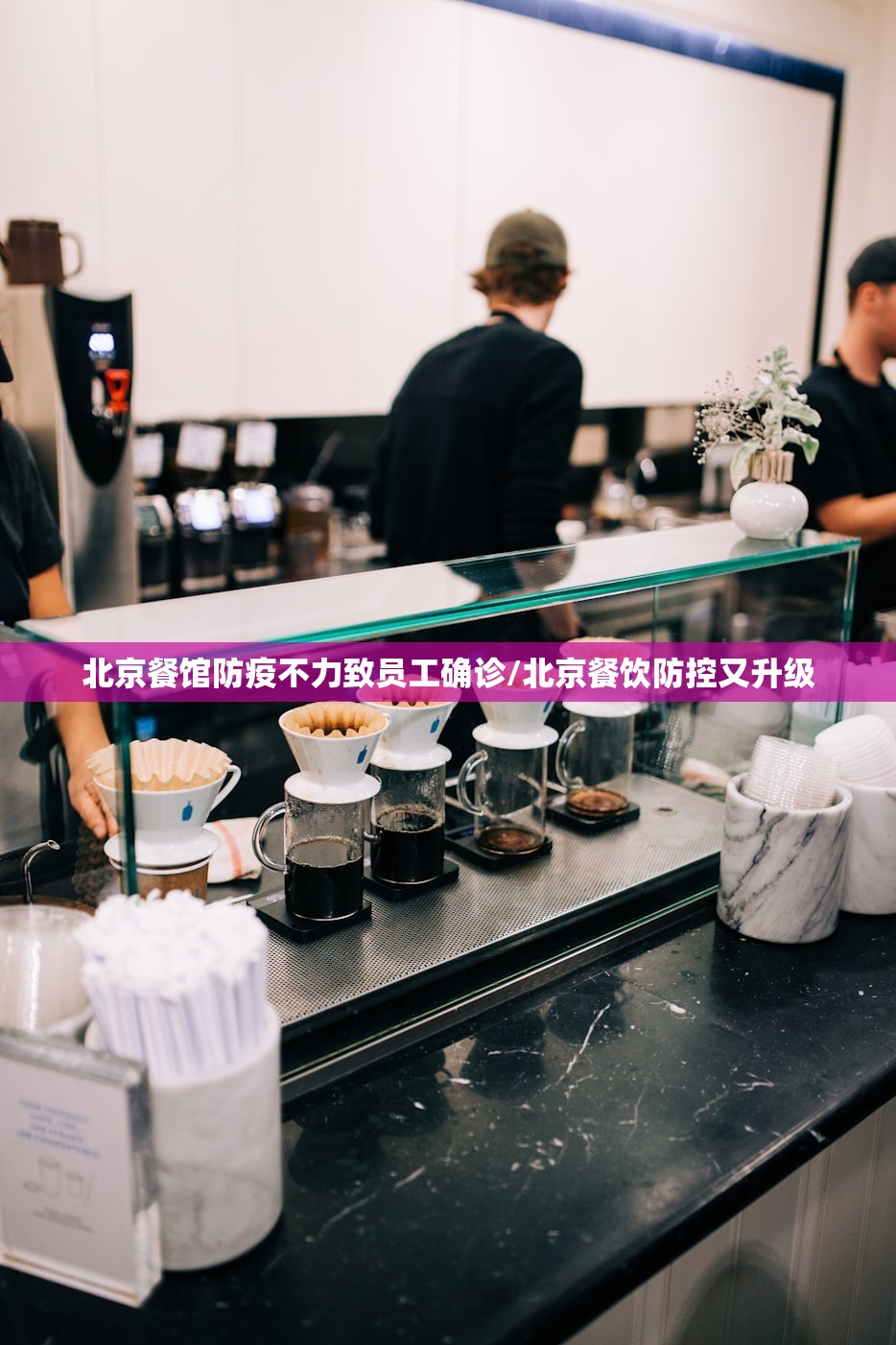 北京餐馆防疫不力致员工确诊/北京餐饮防控又升级