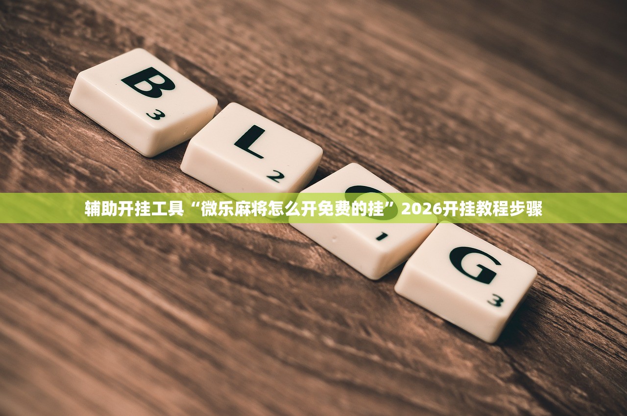 辅助开挂工具“微乐麻将怎么开免费的挂”2026开挂教程步骤