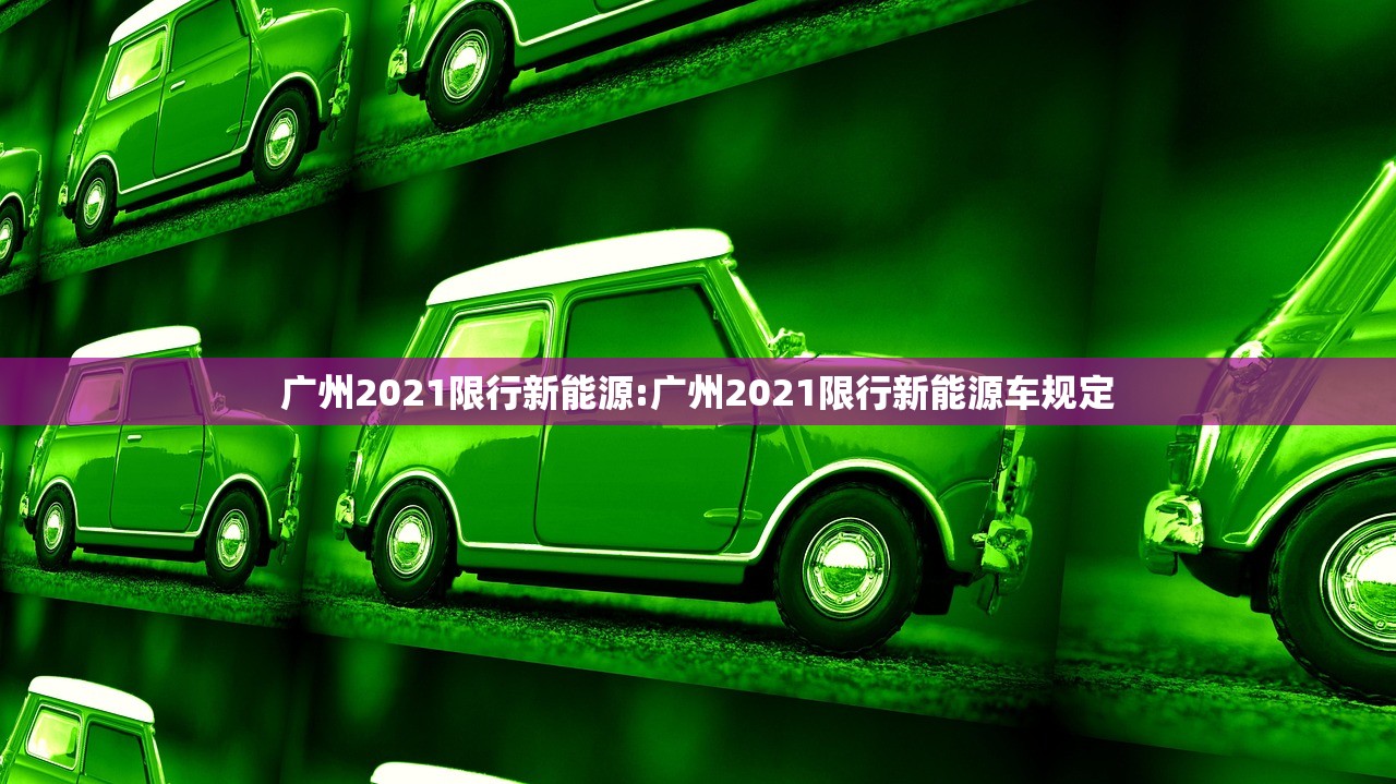 广州2021限行新能源:广州2021限行新能源车规定